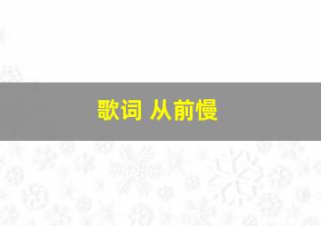 歌词 从前慢